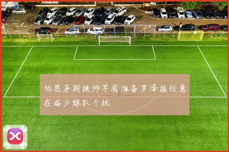 伯恩茅斯换帅早有准备罗泽接任意在减少球队干扰